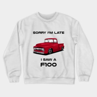 Sorry I'm Late Ford F100 1956 Classic Car Tshirt Crewneck Sweatshirt